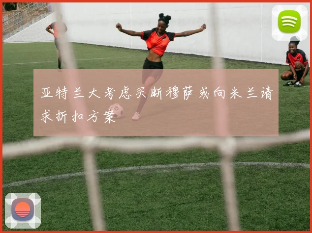 亚特兰大考虑买断穆萨或向米兰请求折扣方案
