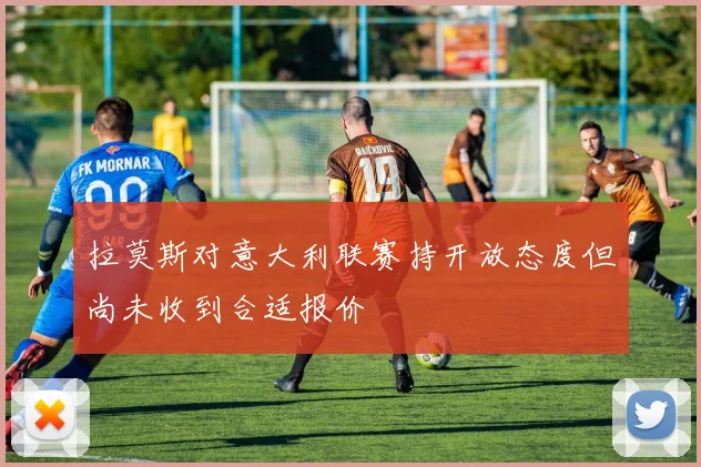 拉莫斯对意大利联赛持开放态度但尚未收到合适报价